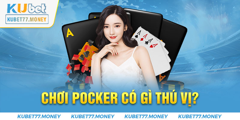 Chơi Poker có gì thú vị?