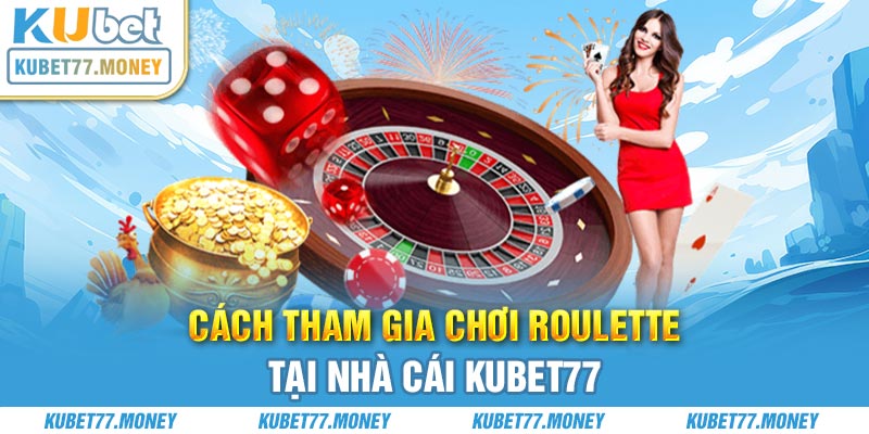 Cách tham gia chơi Roulette tại nhà cái Kubet77