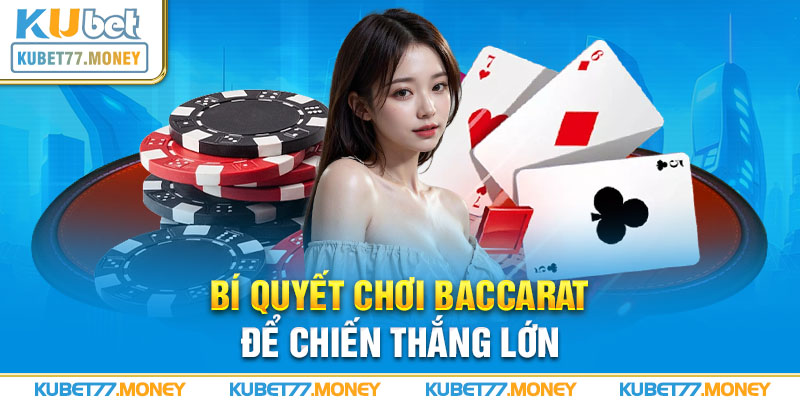 Bí quyết chơi Baccarat thắng lớn hiệu quả