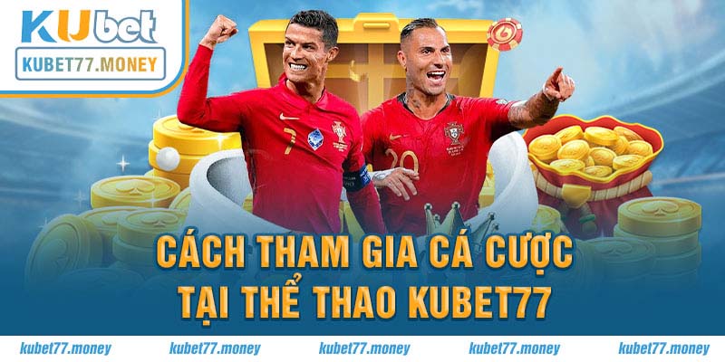 Cách tham gia cá cược tại Thể thao Kubet77