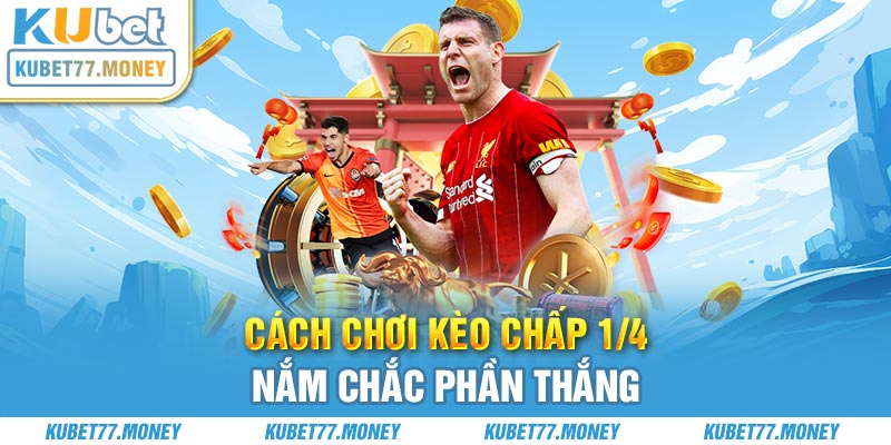 Cách chơi Kèo chấp 1/4 nắm chắc phần thắng