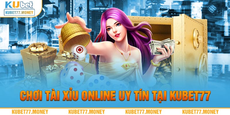 Chơi Tài xỉu online uy tín tại Kubet77