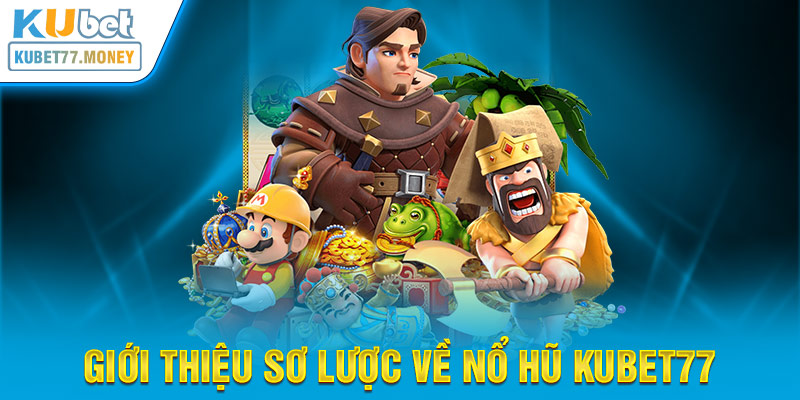 Sơ lược về Nổ hũ Kubet77