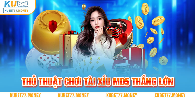 Cao thủ chia sẻ thủ thuật chơi Tài Xỉu MD5 thắng lớn